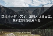 热点终于有下文了！主持人现身回应，黑料网热议引发众怒
