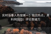 实时当事人热搜第一！竟因热点，黑料网回应：评论数破万