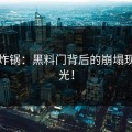 网友炸锅：黑料门背后的崩塌现场曝光！