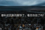 爆料这回真的震惊了，看完你信了吗？