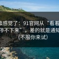 别再靠感觉了：91官网从“看着舒服”到“停不下来”，差的就是通知干扰（不服你来试）