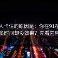 很多人卡住的原因是：你在91在线花了很多时间却没效果？先看内容筛选