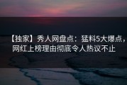 【独家】秀人网盘点：猛料5大爆点，网红上榜理由彻底令人热议不止